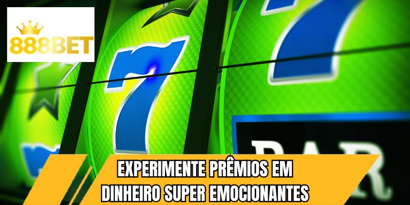 Experimente prêmios em dinheiro super emocionantes