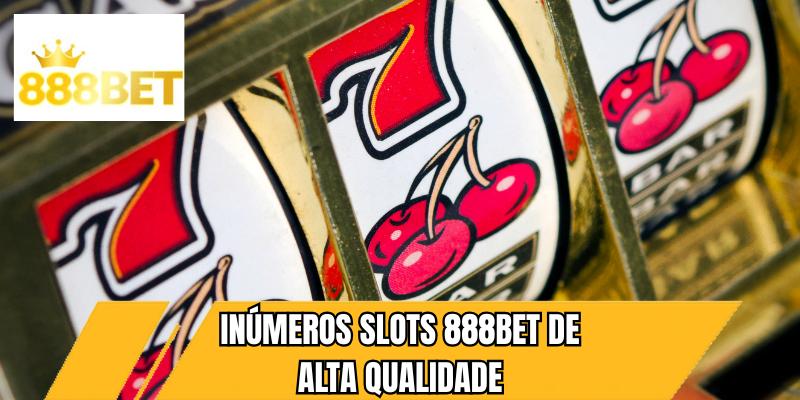 Inúmeros slots 888BET de alta qualidade