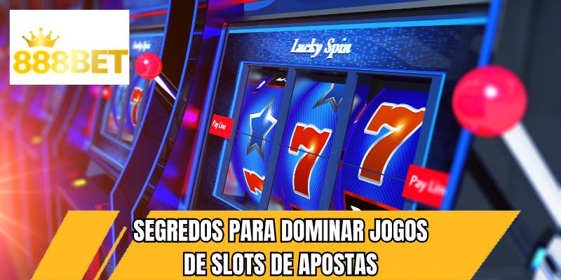 Segredos para dominar jogos de slots de apostas